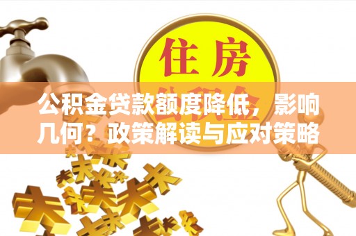 铜鼓公积金贷款额度降低，影响几何？政策解读与应对策略