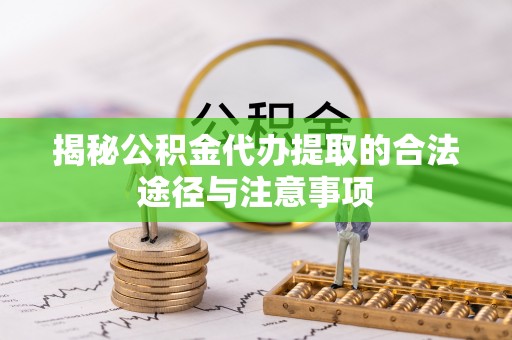铜鼓揭秘公积金代办提取的合法途径与注意事项