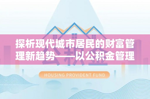 铜鼓探析现代城市居民的财富管理新趋势——以公积金管理中心为核心