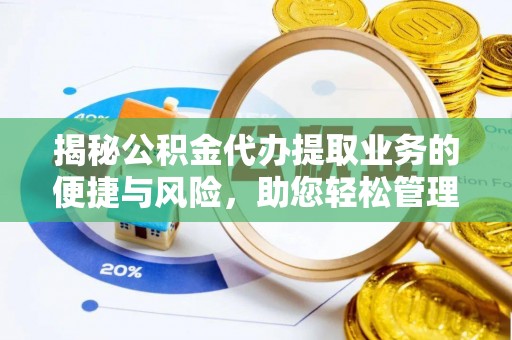 铜鼓揭秘公积金代办提取业务的便捷与风险，助您轻松管理财务
