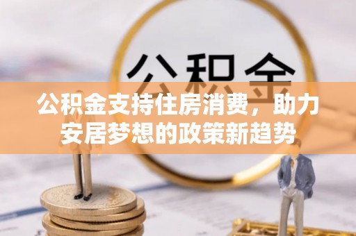 铜鼓公积金支持住房消费，助力安居梦想的政策新趋势