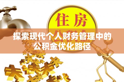 铜鼓探索现代个人财务管理中的公积金优化路径