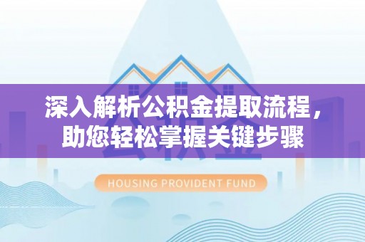 铜鼓深入解析公积金提取流程，助您轻松掌握关键步骤