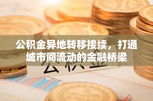 铜鼓公积金异地转移接续，打通城市间流动的金融桥梁