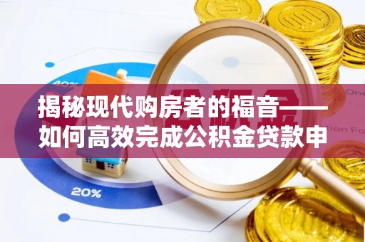 铜鼓揭秘现代购房者的福音——如何高效完成公积金贷款申请