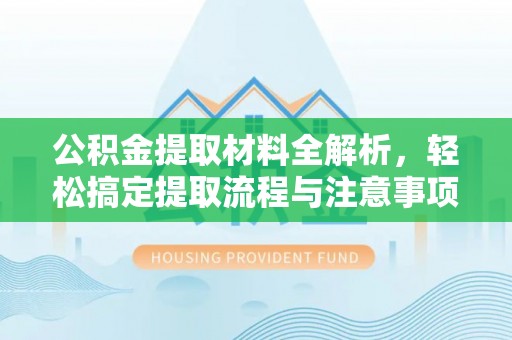 铜鼓公积金提取材料全解析，轻松搞定提取流程与注意事项