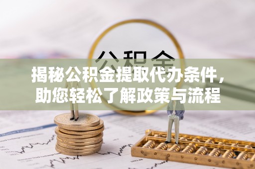 铜鼓揭秘公积金提取代办条件，助您轻松了解政策与流程