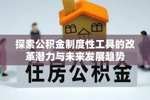 铜鼓探索公积金制度性工具的改革潜力与未来发展趋势
