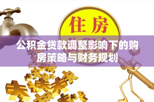 铜鼓公积金贷款调整影响下的购房策略与财务规划