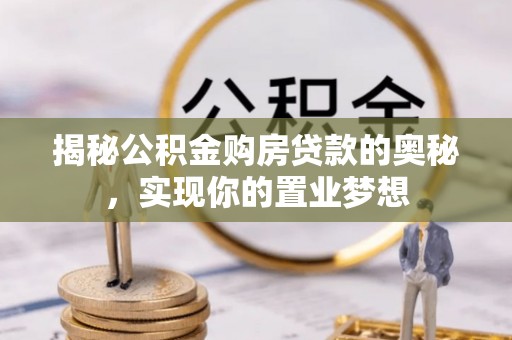 铜鼓揭秘公积金购房贷款的奥秘，实现你的置业梦想