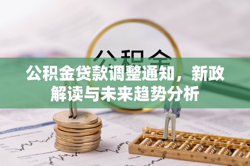 铜鼓公积金贷款调整通知，新政解读与未来趋势分析