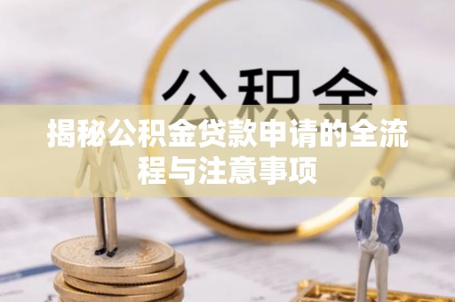 铜鼓揭秘公积金贷款申请的全流程与注意事项