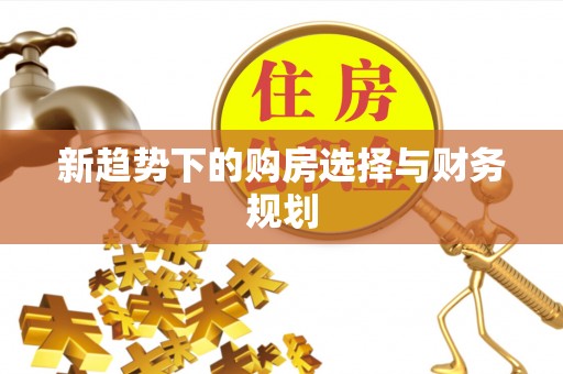 铜鼓新趋势下的购房选择与财务规划