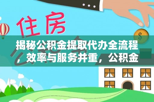 铜鼓揭秘公积金提取代办全流程，效率与服务并重，公积金提取代办要多久不再是难题