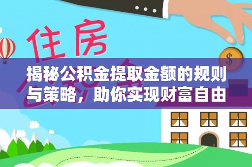 铜鼓揭秘公积金提取金额的规则与策略，助你实现财富自由