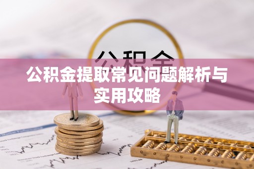 铜鼓公积金提取常见问题解析与实用攻略