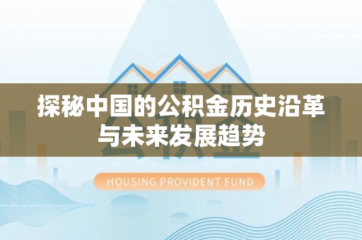 铜鼓探秘中国的公积金历史沿革与未来发展趋势