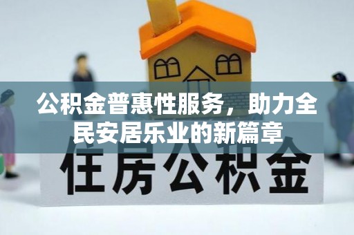 铜鼓公积金普惠性服务，助力全民安居乐业的新篇章