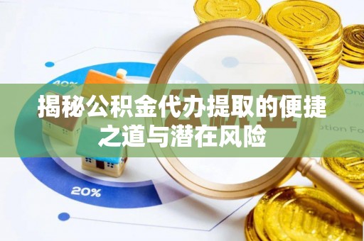铜鼓揭秘公积金代办提取的便捷之道与潜在风险