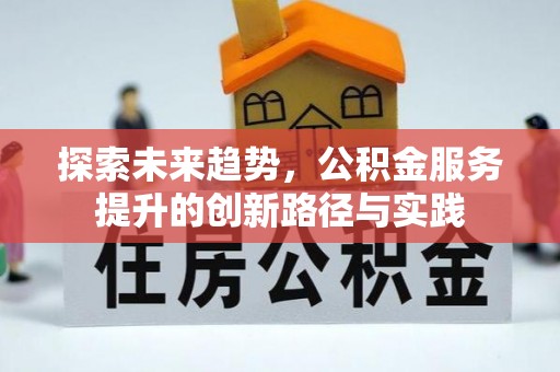 铜鼓探索未来趋势，公积金服务提升的创新路径与实践