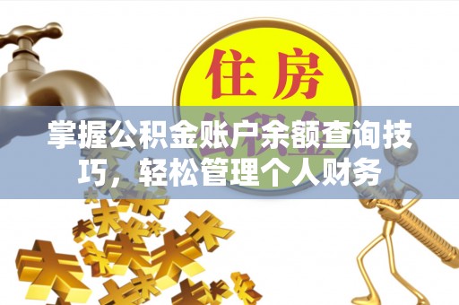 铜鼓掌握公积金账户余额查询技巧，轻松管理个人财务