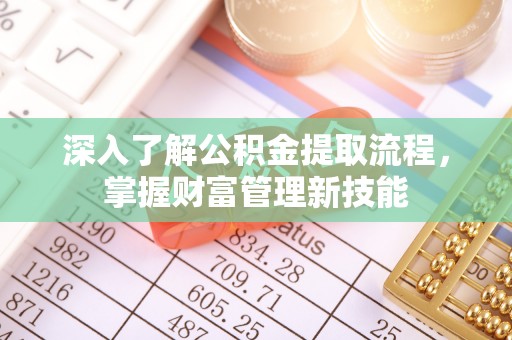 铜鼓深入了解公积金提取流程，掌握财富管理新技能