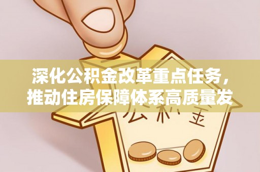 铜鼓深化公积金改革重点任务，推动住房保障体系高质量发展