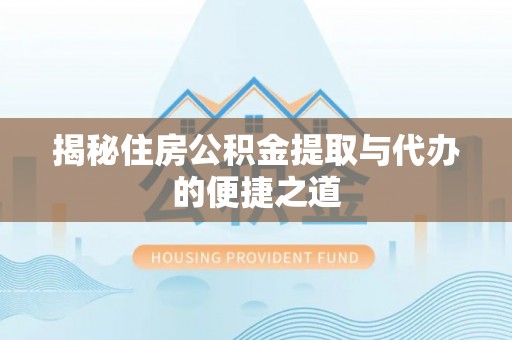 铜鼓揭秘住房公积金提取与代办的便捷之道