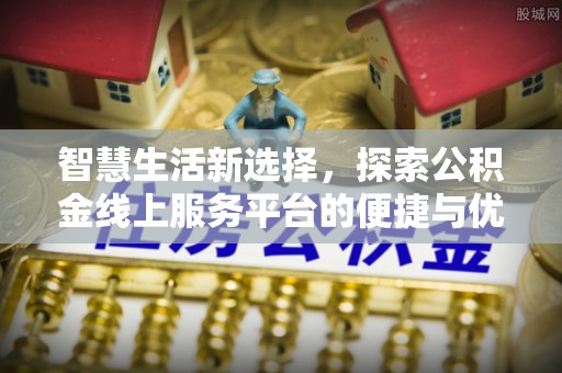 铜鼓智慧生活新选择，探索公积金线上服务平台的便捷与优势