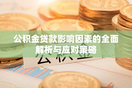铜鼓公积金贷款影响因素的全面解析与应对策略
