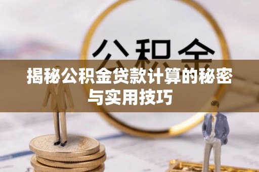 铜鼓揭秘公积金贷款计算的秘密与实用技巧