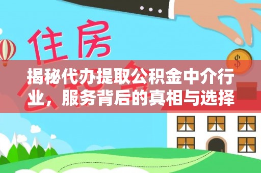 铜鼓揭秘代办提取公积金中介行业，服务背后的真相与选择指南