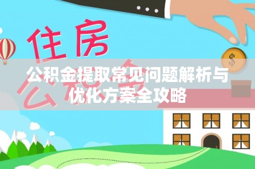 铜鼓公积金提取常见问题解析与优化方案全攻略