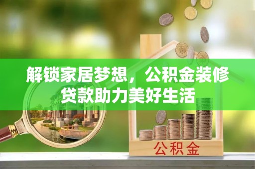 铜鼓解锁家居梦想，公积金装修贷款助力美好生活