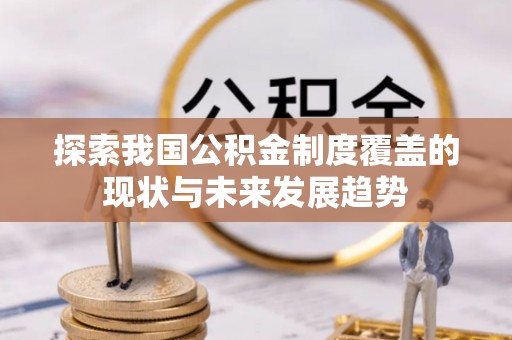 铜鼓探索我国公积金制度覆盖的现状与未来发展趋势