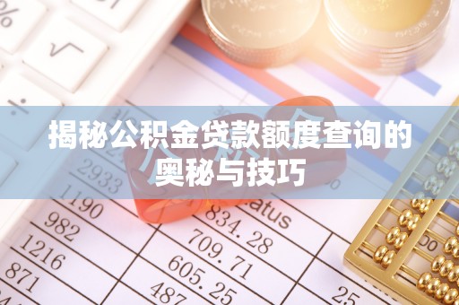 铜鼓揭秘公积金贷款额度查询的奥秘与技巧