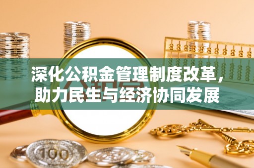 铜鼓深化公积金管理制度改革，助力民生与经济协同发展