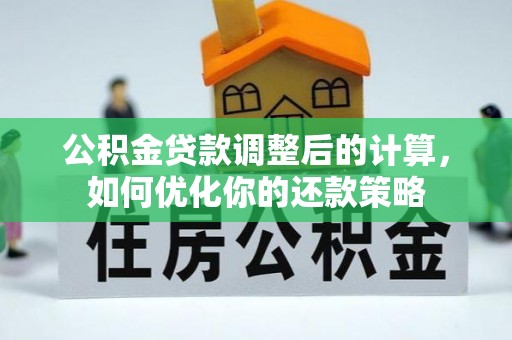 铜鼓公积金贷款调整后的计算，如何优化你的还款策略