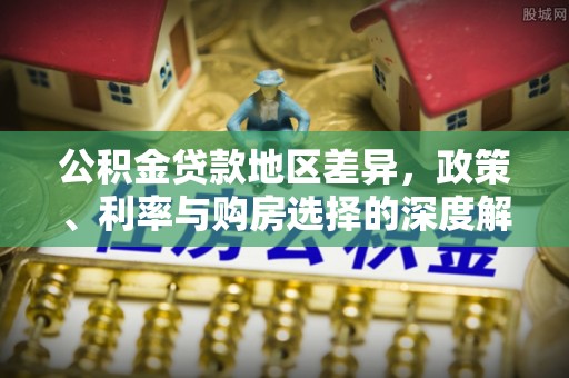 铜鼓公积金贷款地区差异，政策、利率与购房选择的深度解析