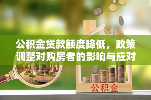 铜鼓公积金贷款额度降低，政策调整对购房者的影响与应对策略