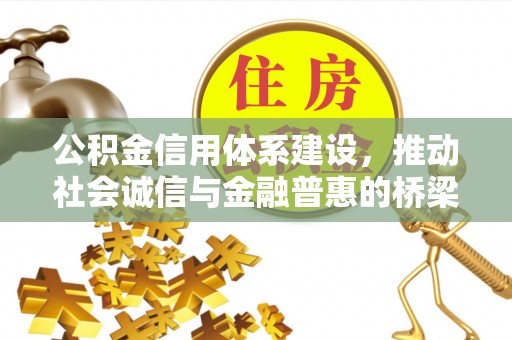 铜鼓公积金信用体系建设，推动社会诚信与金融普惠的桥梁