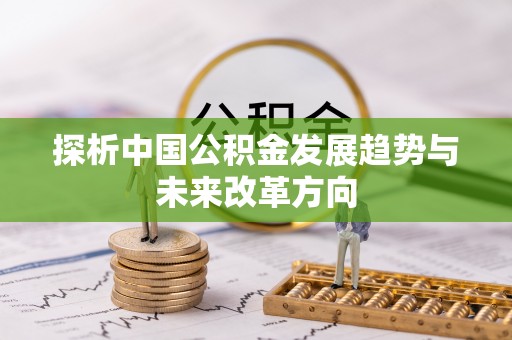 铜鼓探析中国公积金发展趋势与未来改革方向