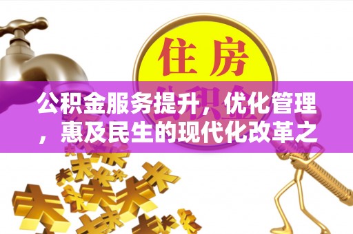 铜鼓公积金服务提升，优化管理，惠及民生的现代化改革之路