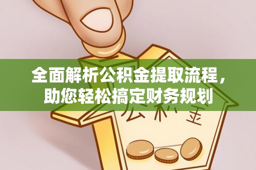 铜鼓全面解析公积金提取流程，助您轻松搞定财务规划