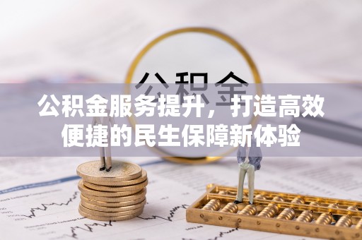 铜鼓公积金服务提升，打造高效便捷的民生保障新体验