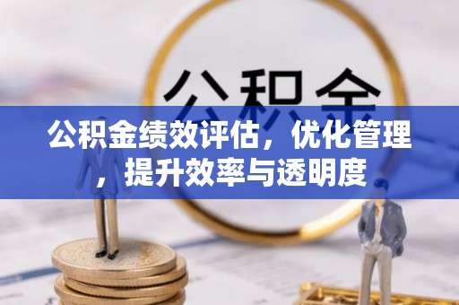 铜鼓公积金绩效评估，优化管理，提升效率与透明度