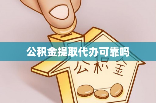 铜鼓公积金提取代办可靠吗
