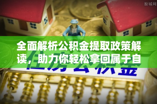 铜鼓全面解析公积金提取政策解读，助力你轻松拿回属于自己的钱