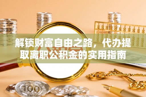 铜鼓解锁财富自由之路，代办提取离职公积金的实用指南