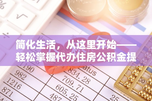 铜鼓简化生活，从这里开始——轻松掌握代办住房公积金提取全流程